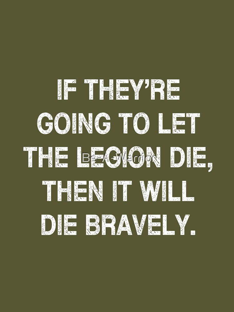 Military motivational quote about the French Foreign Legion: If they're  going to let the Legion die, then it will die bravely. Essential T-Shirt  for Sale by Be-A-Warrior