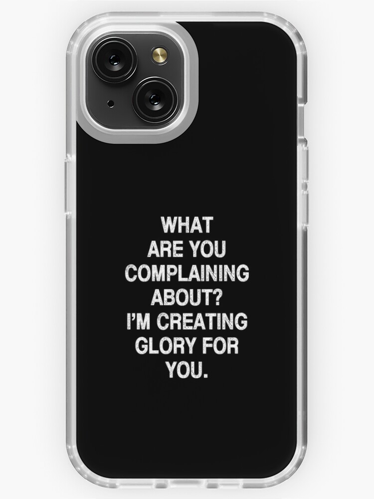 Military motivational quote about the French Foreign Legion: What are you  complaining about? I'm creating glory for you. iPhone Case for Sale by  Be-A-Warrior