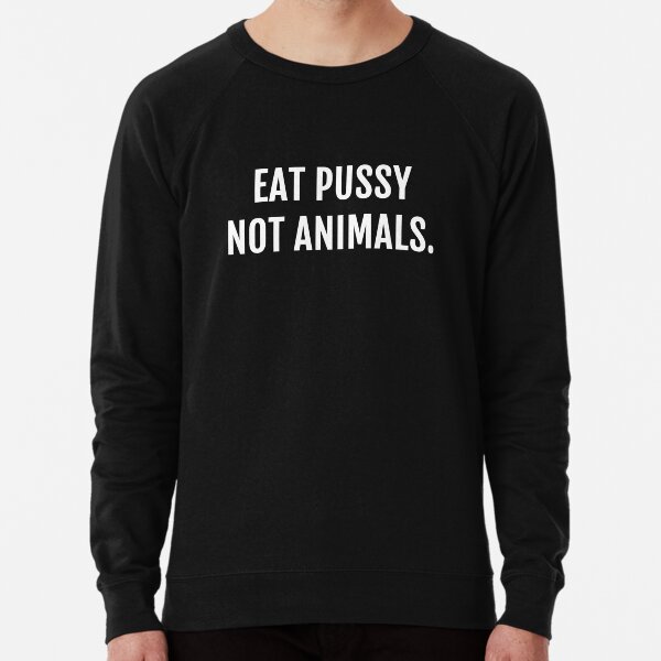 EAT PUSSY NOT ANIMAL Lightweight Sweatshirt