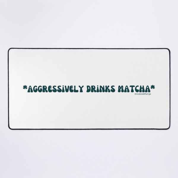 Item preview, Aggressively drinks matcha. v11 | @lilsboobthangs designed and sold by lilsboobthangs.