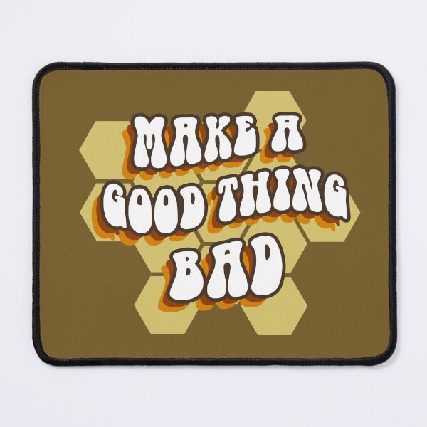 Item preview, Make a Good Thing Bad designed and sold by GammarayPrints.