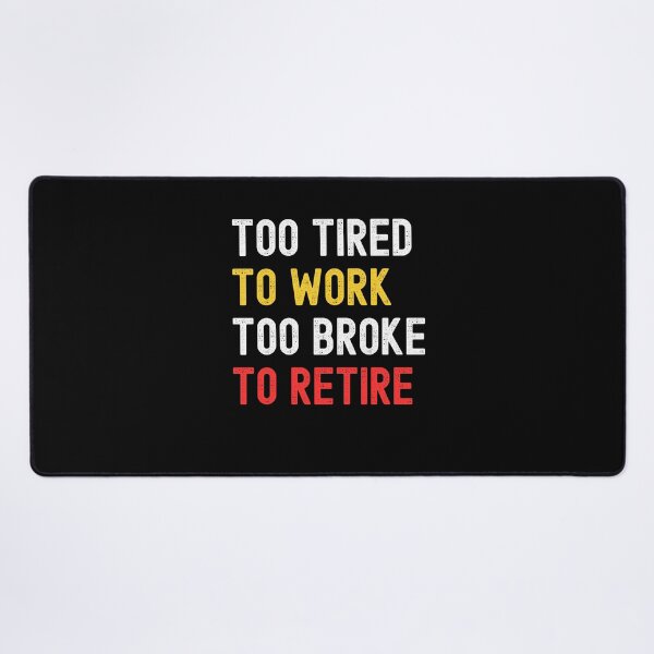 Item preview, Too Tired To Work Too Poor To Retire. designed and sold by Peter Stawicki.