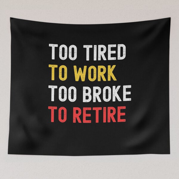 Item preview, Too Tired To Work Too Poor To Retire. designed and sold by Peter Stawicki.