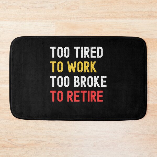 Item preview, Too Tired To Work Too Poor To Retire. designed and sold by Peter Stawicki.