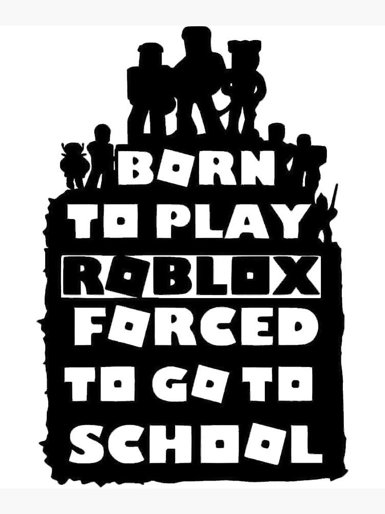 born to play roblox , forced to go to school Poster for Sale by