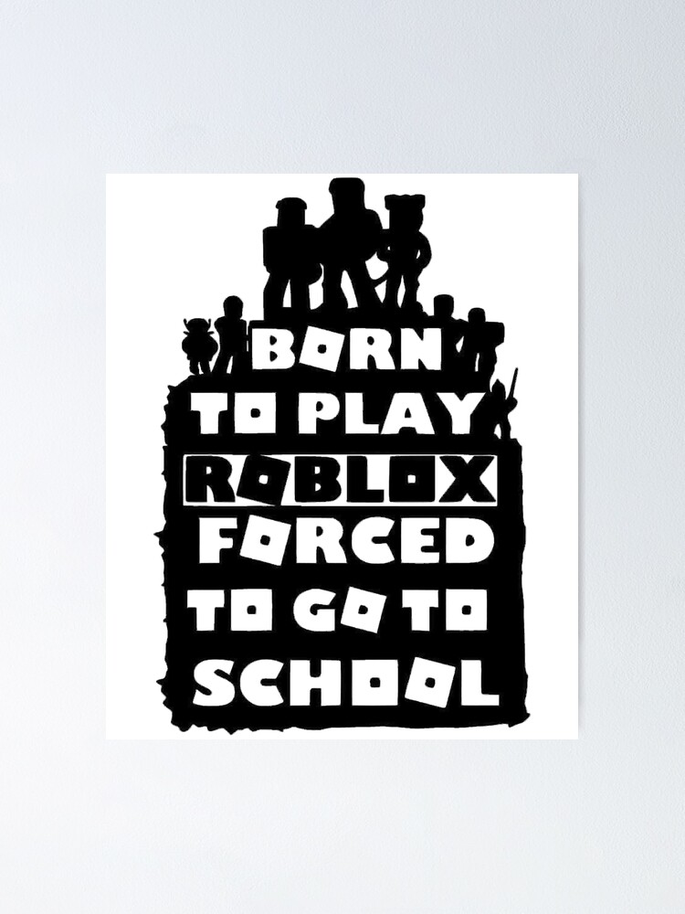 born to play roblox , forced to go to school Poster for Sale by