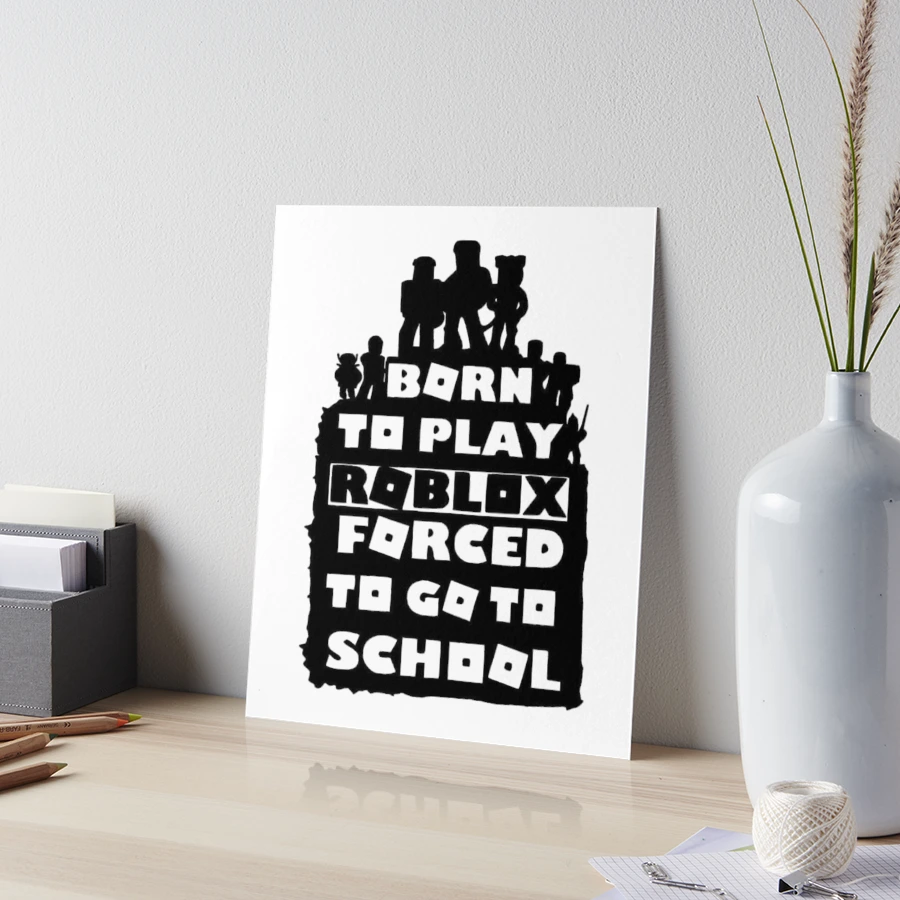 born to play roblox , forced to go to school Poster for Sale by pietropah