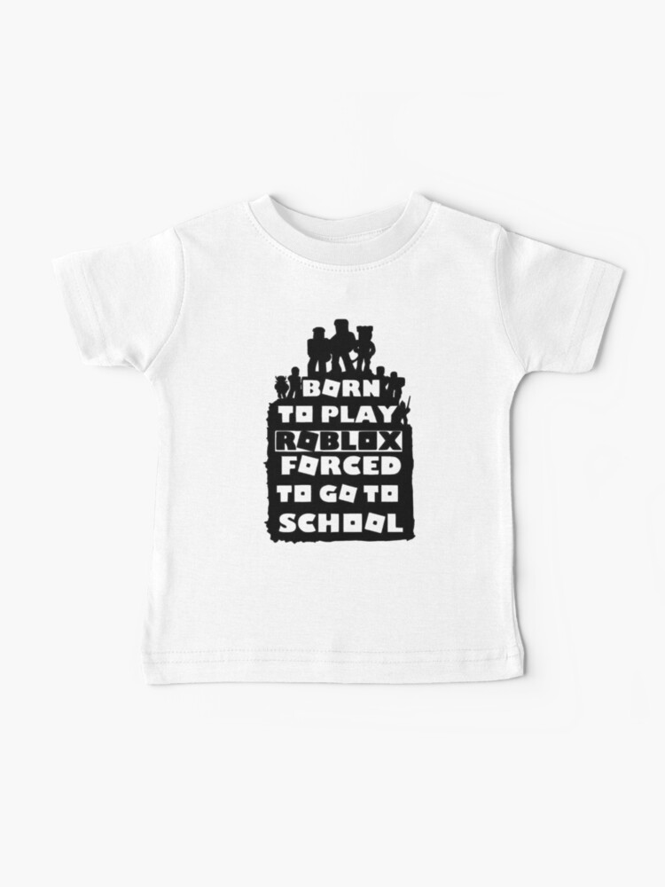 born to play roblox , forced to go to school Baby T-Shirt for