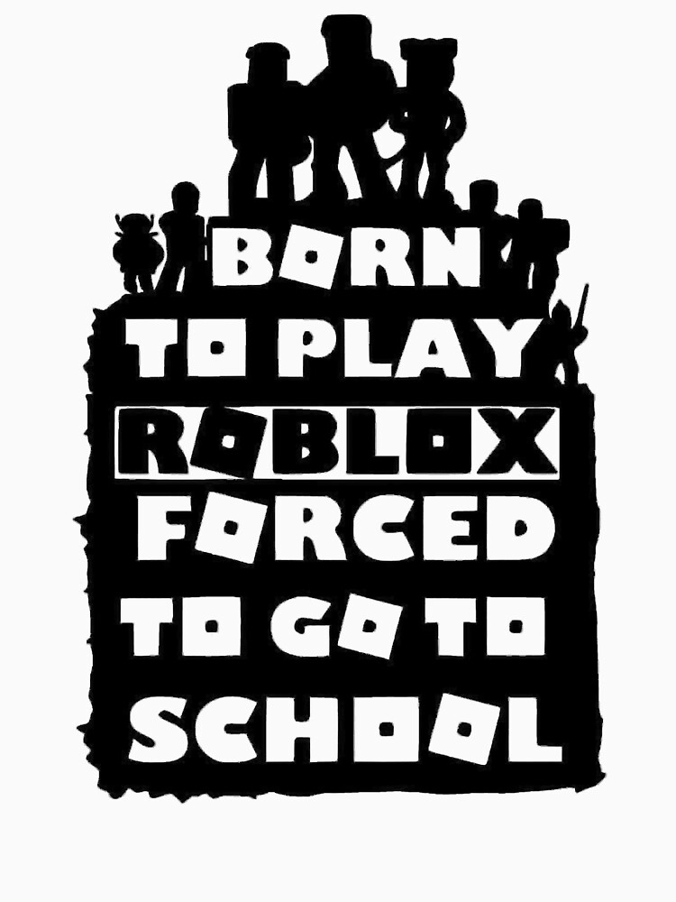 born to play roblox , forced to go to school Essential T-Shirt for Sale  by pietropah