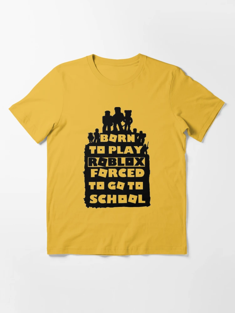 born to play roblox , forced to go to school Essential T-Shirt