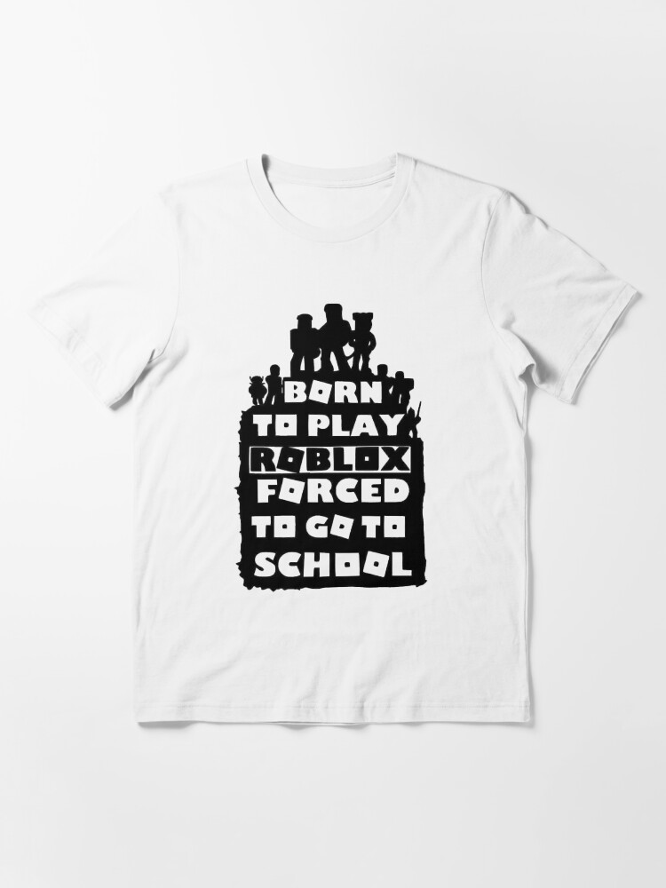 born to play roblox , forced to go to school Essential T-Shirt