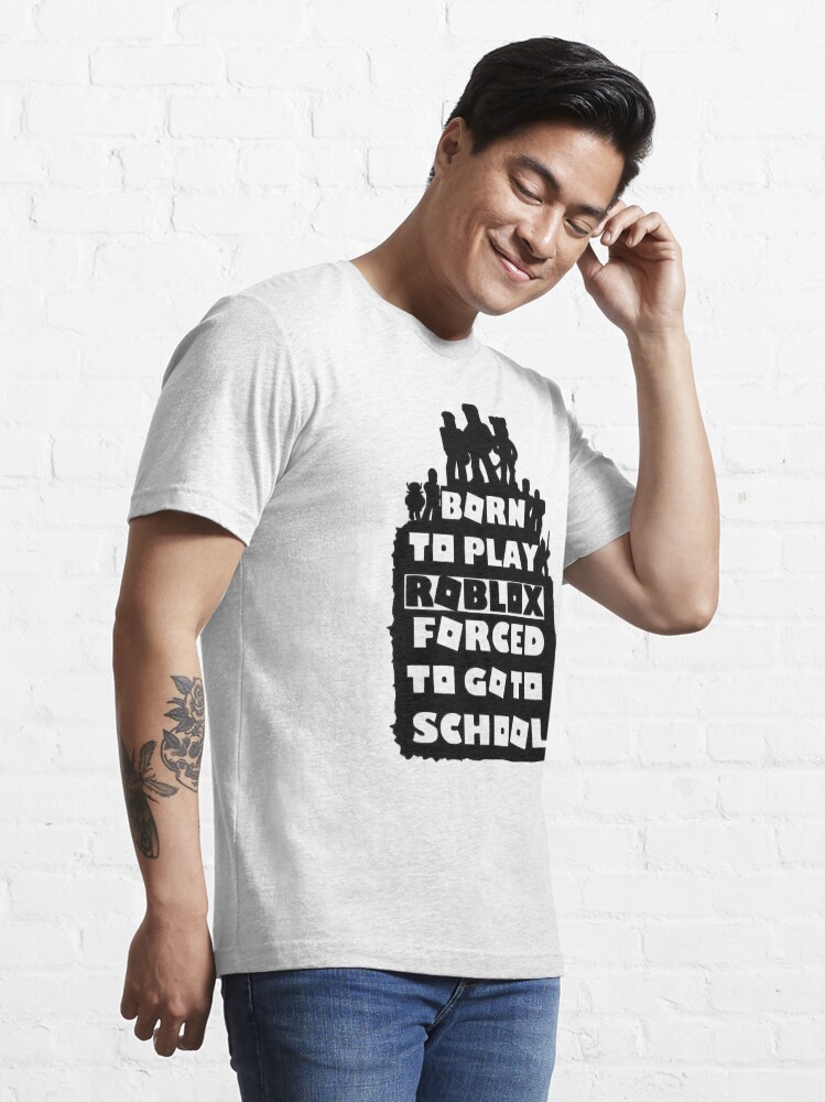 born to play roblox , forced to go to school Essential T-Shirt