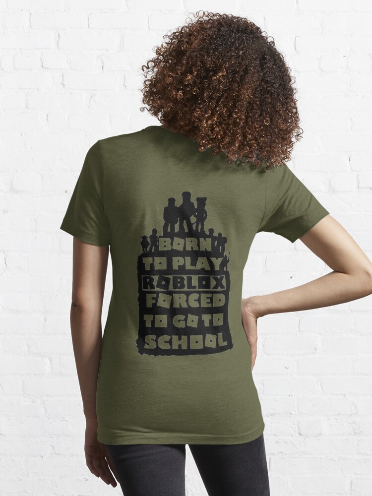 born to play roblox , forced to go to school | Essential T-Shirt
