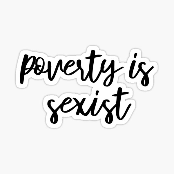 Poverty Is Sexist Sticker For Sale By Infinitedrifter Redbubble