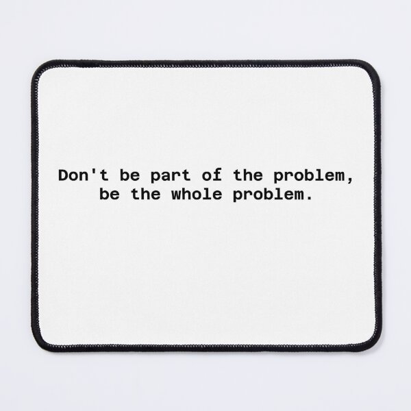 Item preview, Don't Be Part of the Problem, Be the Whole Problem designed and sold by WakeNBake-Tees.