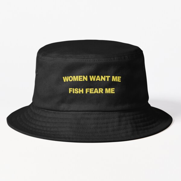 Me fear fish me fear women (women want me fish fear me) Bucket Hat for  Sale by artworkbyevie1