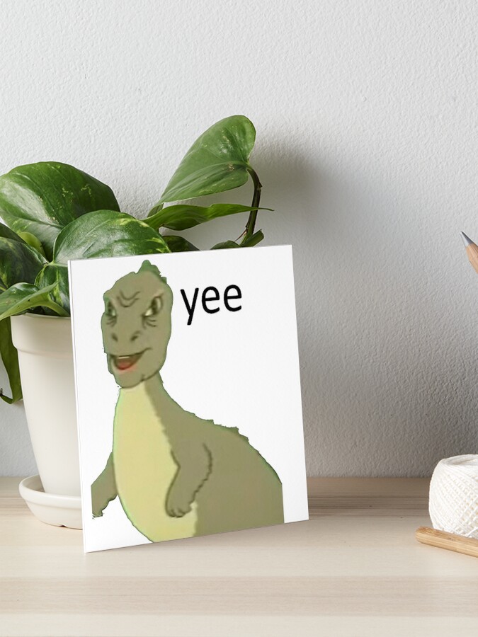 Yee Dinosaur Meme Art Board Print By Prodesigner2 Redbubble - yee yee dinosaur transparent roblox dinosaur meme on meme