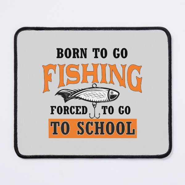 Item preview, born to go fishing forced to go to school, fishing lovers, hobbies designed and sold by desimino.