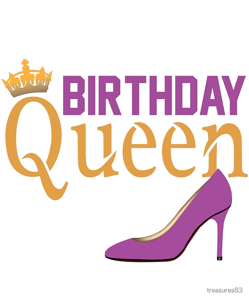 Birthday Queen By Treasures83 Redbubble