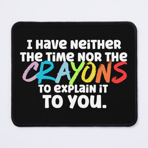 Item preview, I Have Neither the Time Nor the Crayons to Explain it to You designed and sold by Labradoodlesetc.