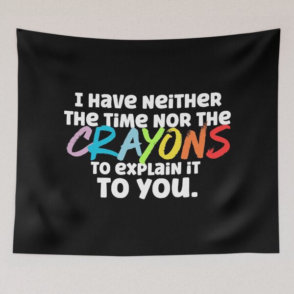 Item preview, I Have Neither the Time Nor the Crayons to Explain it to You designed and sold by Labradoodlesetc.