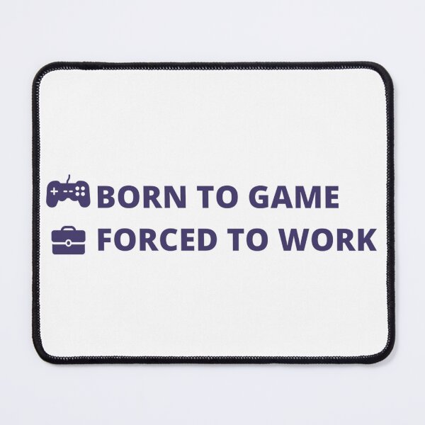 Item preview, BORN TO GAME FORCED TO WORK designed and sold by Anime-Univers.