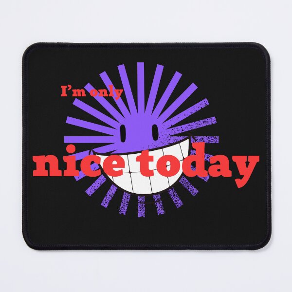 Item preview, i m only nice today designed and sold by ART-SUNRISE.