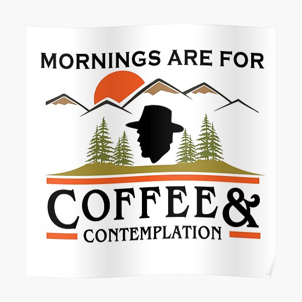 Mornings Are For Coffee And Contemplation Poster