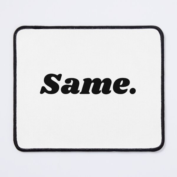 Item preview, Same. Enough said. designed and sold by LivingTheDream7.