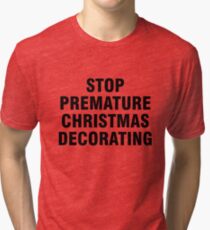 Stop premature Christmas decorating Tri-blend T-Shirt