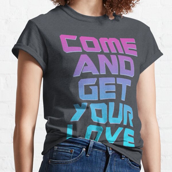 Come And Get Your Love T Shirts Redbubble