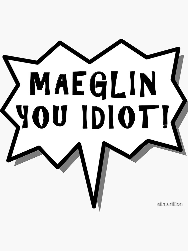 "Maeglin You Idiot!" Sticker for Sale by silmarillion Redbubble