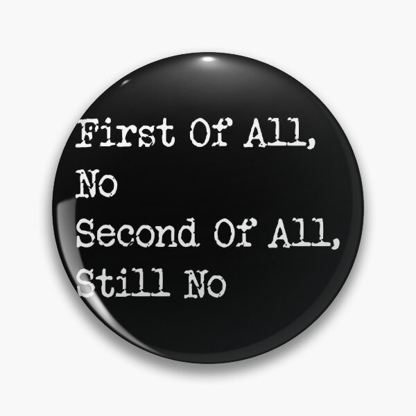 Item preview, First of all no second of all still no Meme Humor Funny Joke designed and sold by Designer-Girl.