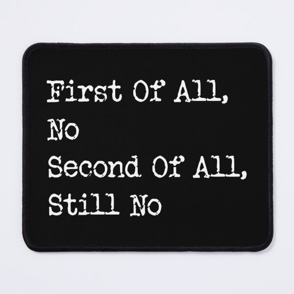 Item preview, First of all no second of all still no Meme Humor Funny Joke designed and sold by Designer-Girl.