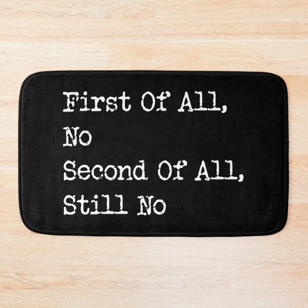 Item preview, First of all no second of all still no Meme Humor Funny Joke designed and sold by Designer-Girl.