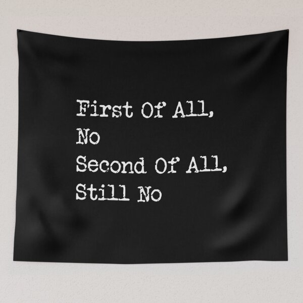 Item preview, First of all no second of all still no Meme Humor Funny Joke designed and sold by Designer-Girl.