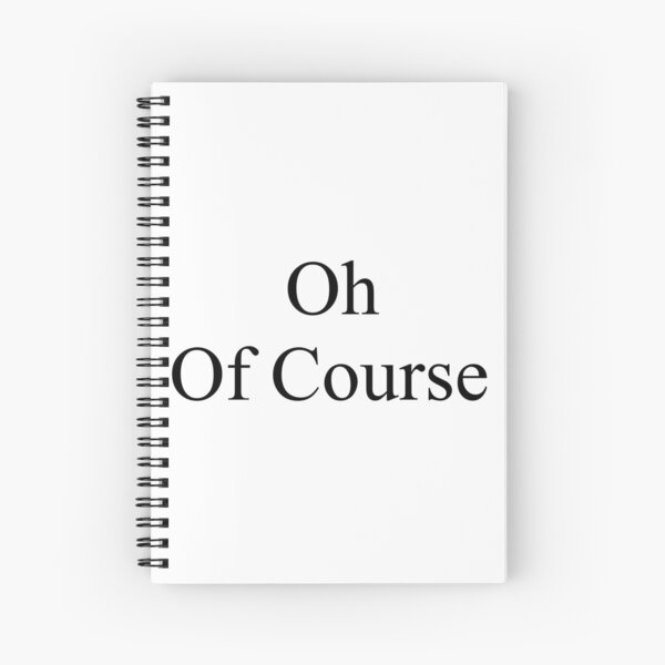 Oh, Of Course Spiral Notebook