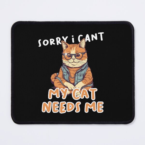 Item preview, Sorry I Cant cause My Cat Needs Me designed and sold by PatternBestFan.