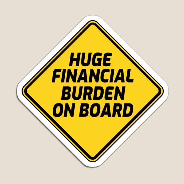 Item preview, Huge Financial Burden on Board designed and sold by jojosign.