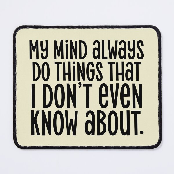Item preview, My mind always do things that I don’t even know about. designed and sold by Mindy Bubble.