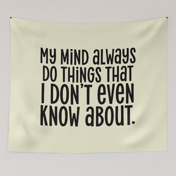 Item preview, My mind always do things that  I don’t even know about. designed and sold by Mindy Bubble.