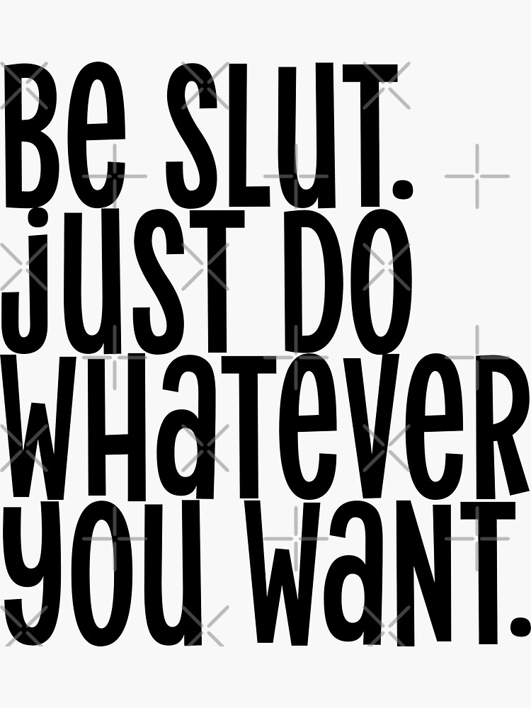 Be Slut Just Do Whatever You Want Funny Sarcastic Quote Sticker For Sale By Mindybubble 0669