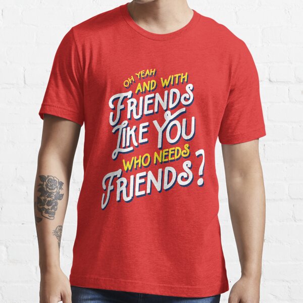 With Friends Like You Who Needs Friends - Dirk Calloway (Rushmore) Essential T-Shirt