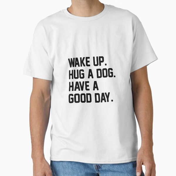 Item preview, Wake Up. Hug A Dog. Have A Good Day. designed and sold by Venus Complete.
