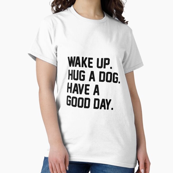 Item preview, Wake Up. Hug A Dog. Have A Good Day. designed and sold by Venus Complete.