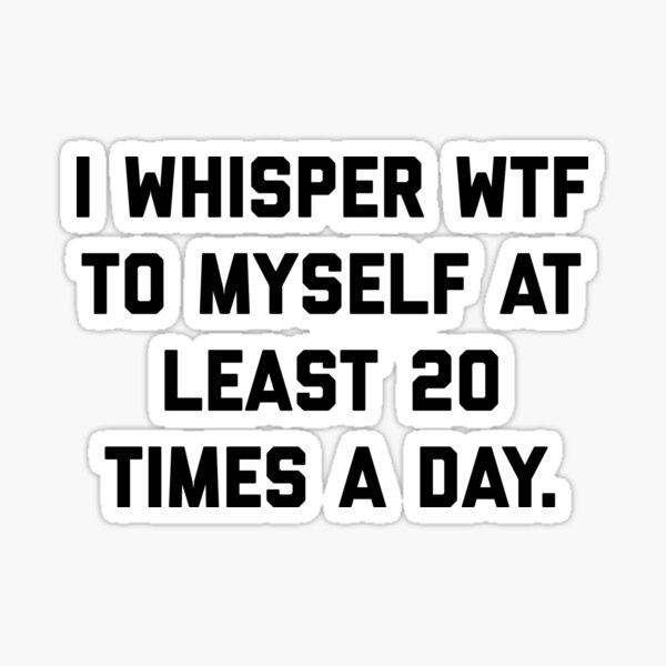 Item preview, I Whisper WTF To Myself Funny Sarcastic Rude Quote designed and sold by quarantine81.