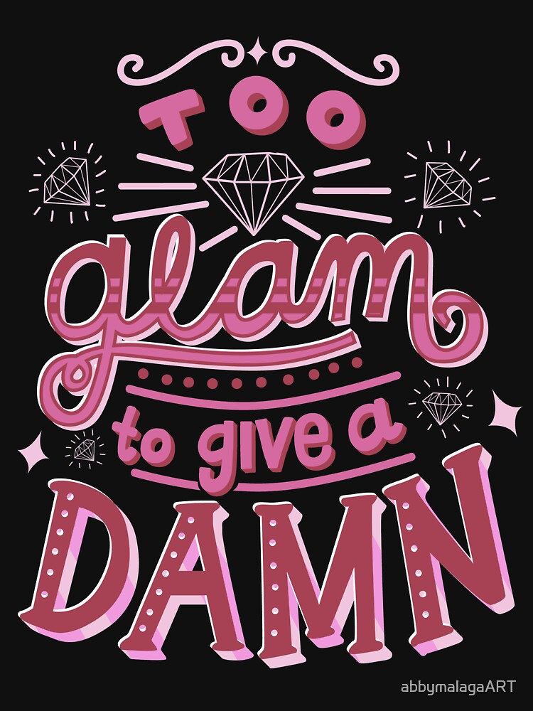 Too Glam To Give A Damn T Shirt By Abbymalagaart Redbubble Too Glam To Give A Damn T