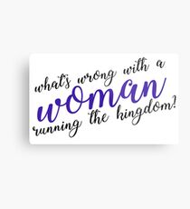 what's wrong with a woman running the kingdom? Metal Print