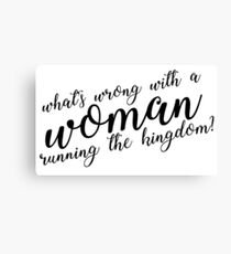 what's wrong with a woman running the kingdom? (monochrome) Canvas Print