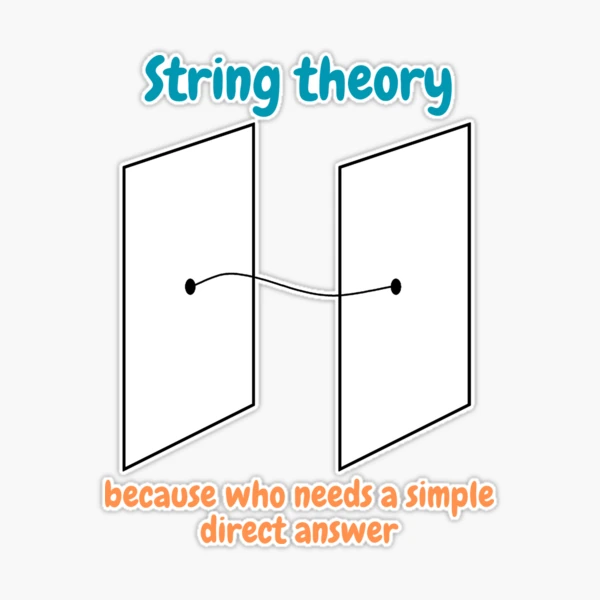 string theory, because who needs a simple direct answer, funny physics  Sticker for Sale by NoetherSym